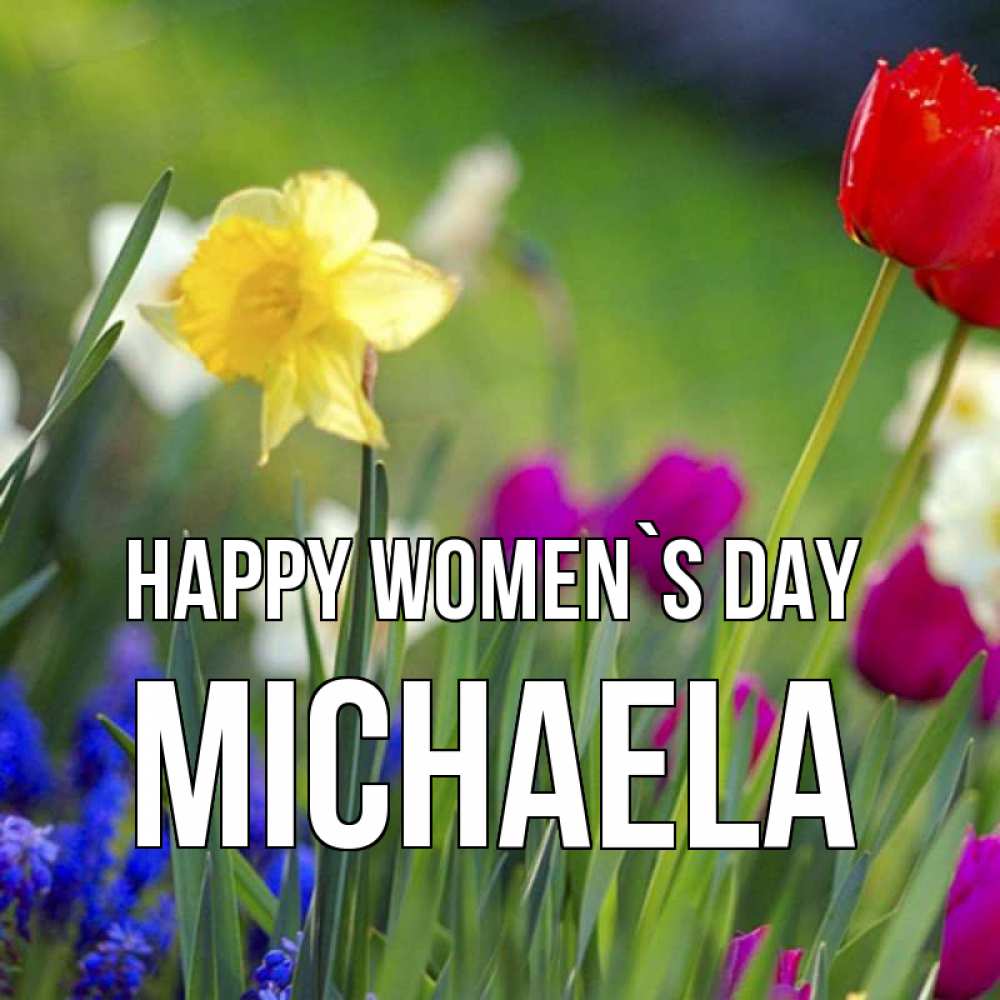 Greetings card с именем, Michaela happy women`s day международный женский день 3 Greetings with text for free download 